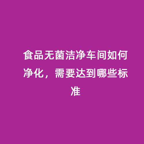 食品無菌潔凈車間如何凈化，需要達(dá)到哪些標(biāo)準(zhǔn)